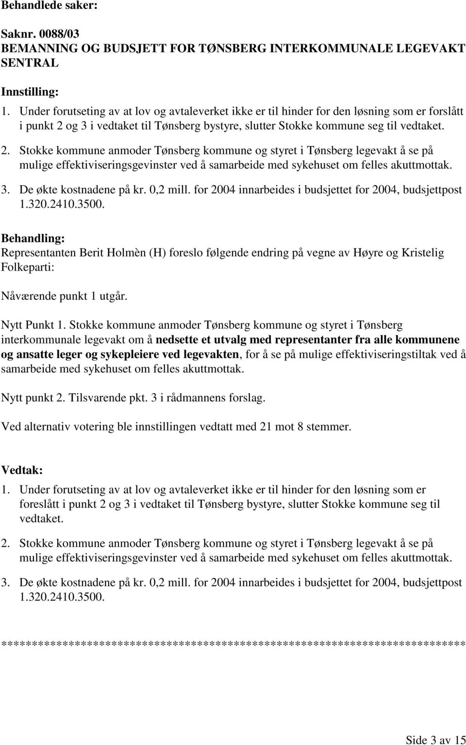 og 3 i vedtaket til Tønsberg bystyre, slutter Stokke kommune seg til vedtaket. 2.