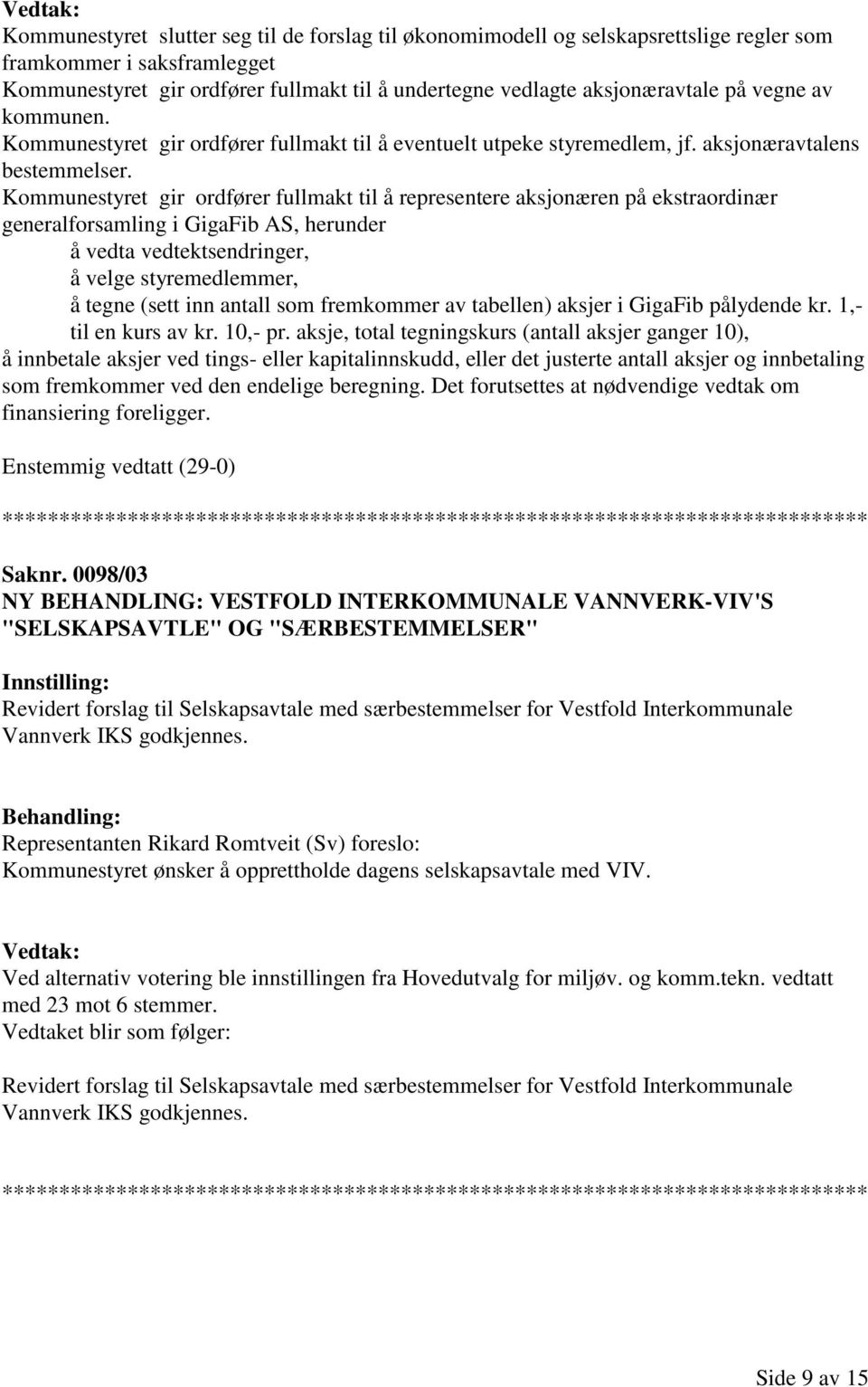 Kommunestyret gir ordfører fullmakt til å representere aksjonæren på ekstraordinær generalforsamling i GigaFib AS, herunder å vedta vedtektsendringer, å velge styremedlemmer, å tegne (sett inn antall