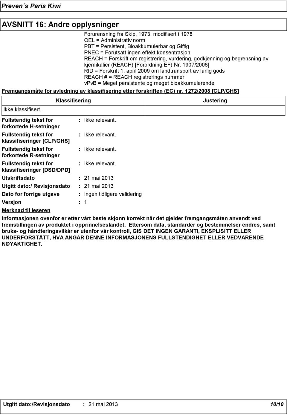 april 2009 om landtransport av farlig gods REACH # = REACH registrerings nummer vpvb = Meget persistente og meget bioakkumulerende Fremgangsmåte for avledning av klassifisering etter forskriften (EC)