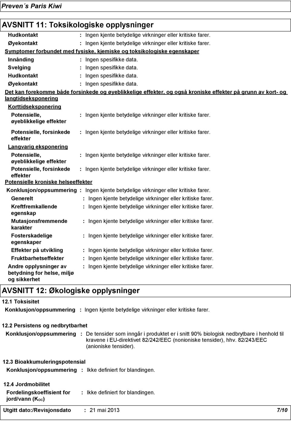 Fruktbarhetseffekter Det kan forekomme både forsinkede og øyeblikkelige effekter, og også kroniske effekter på grunn av kort og langtidseksponering Korttidseksponering Potensielle, øyeblikkelige