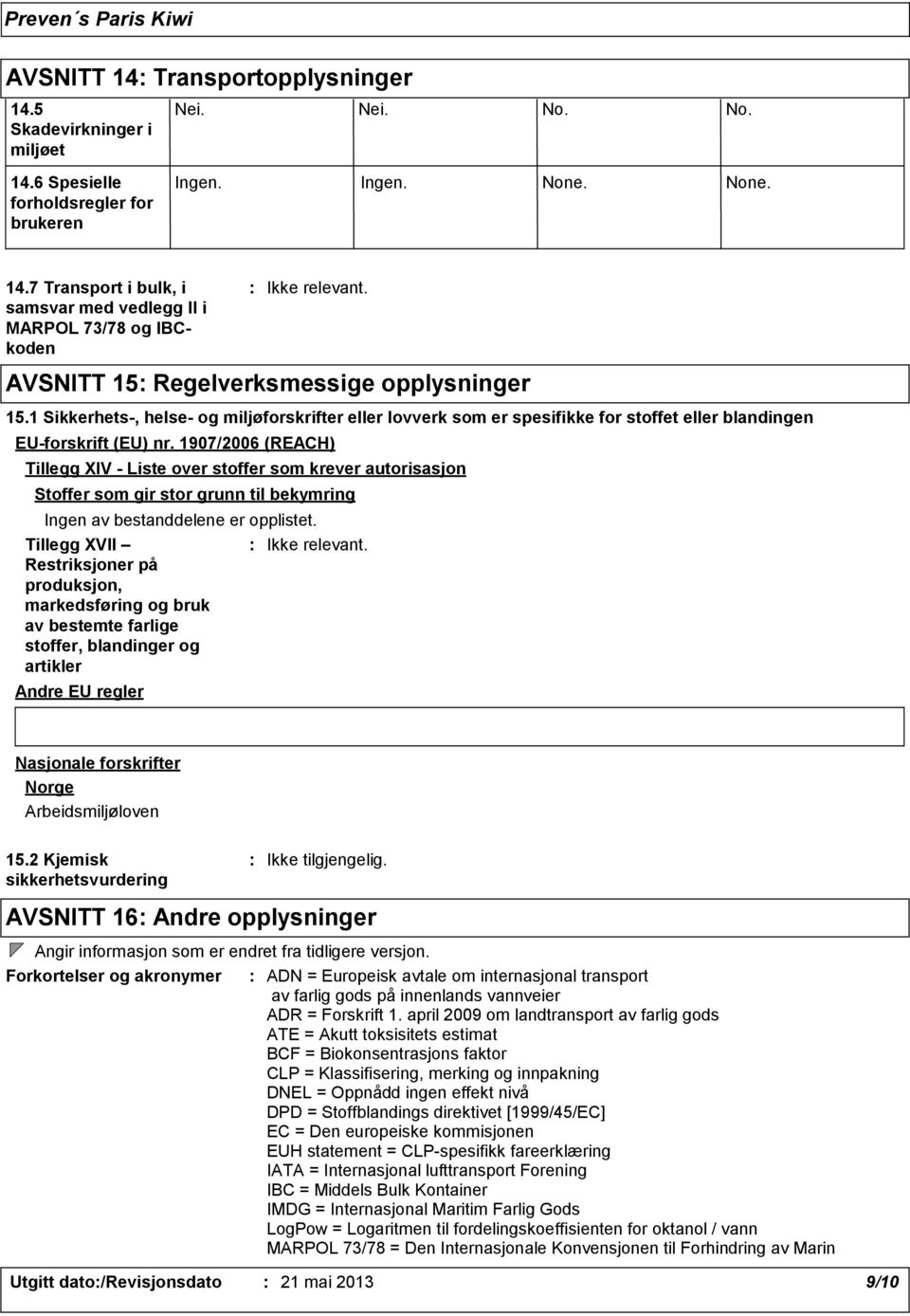 1907/2006 (REACH) Tillegg XIV Liste over stoffer som krever autorisasjon Stoffer som gir stor grunn til bekymring Ingen av bestanddelene er opplistet.