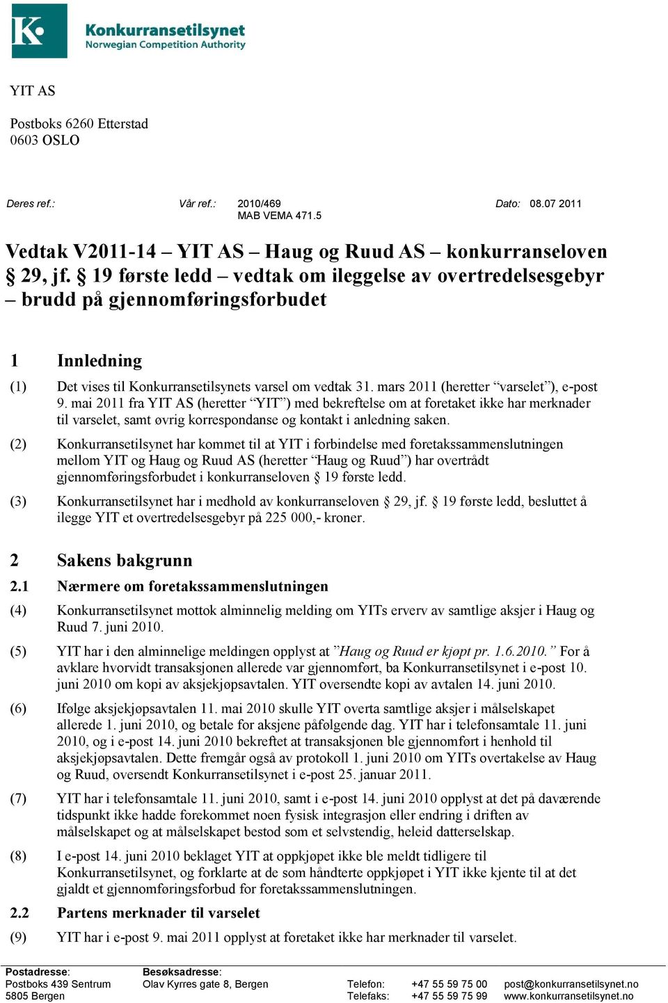 mars 2011 (heretter varselet ), e-post 9. mai 2011 fra YIT AS (heretter YIT ) med bekreftelse om at foretaket ikke har merknader til varselet, samt øvrig korrespondanse og kontakt i anledning saken.