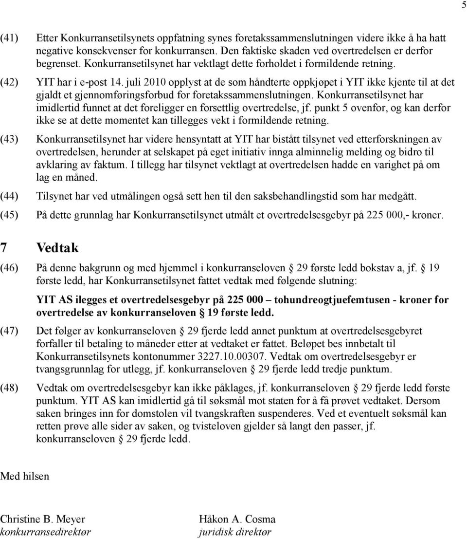 juli 2010 opplyst at de som håndterte oppkjøpet i YIT ikke kjente til at det gjaldt et gjennomføringsforbud for foretakssammenslutningen.