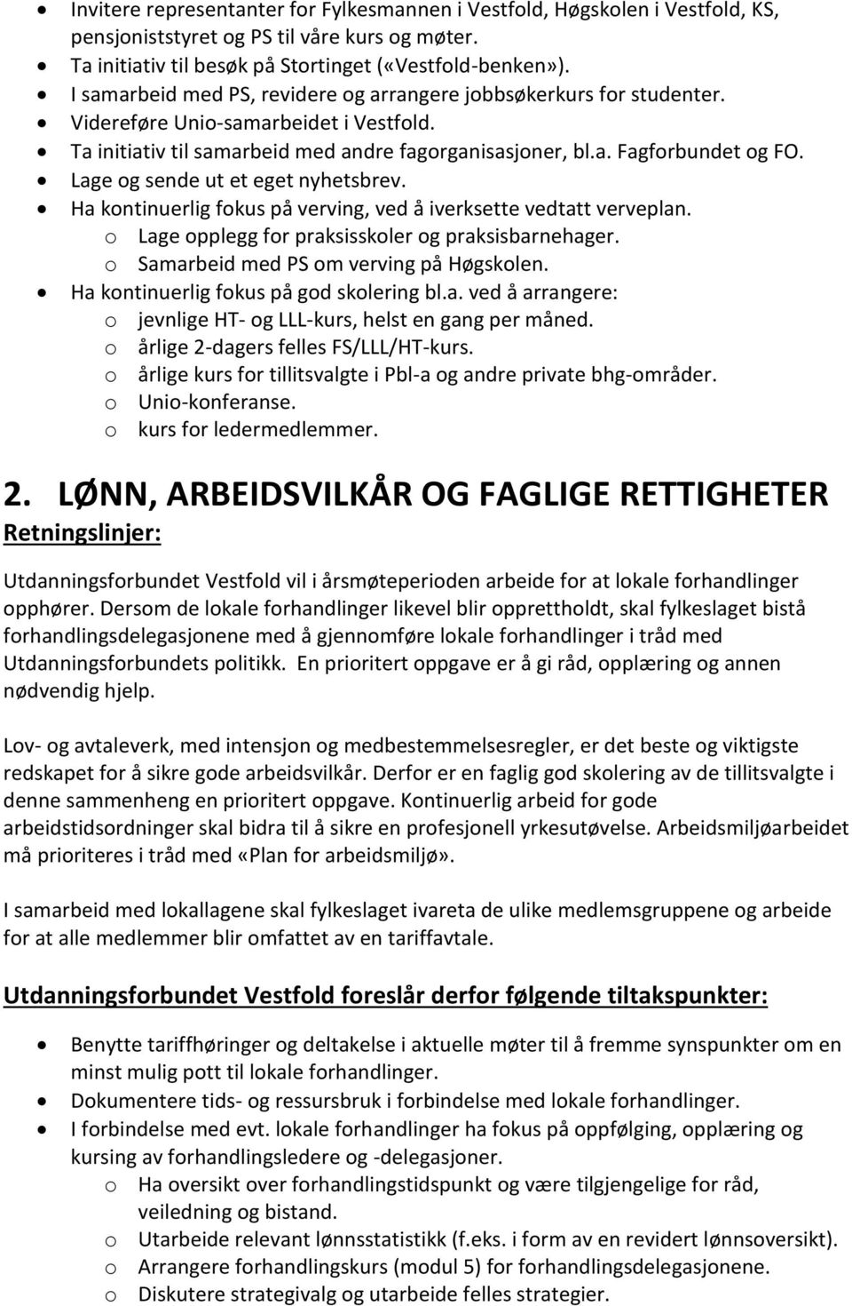 Lage og sende ut et eget nyhetsbrev. Ha kontinuerlig fokus på verving, ved å iverksette vedtatt verveplan. o Lage opplegg for praksisskoler og praksisbarnehager.