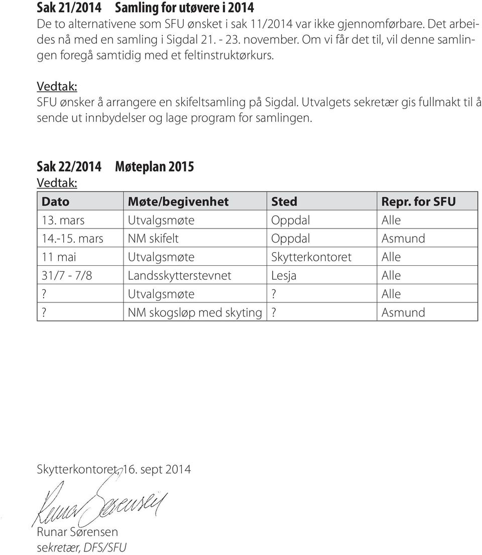 Utvalgets sekretær gis fullmakt til å sende ut innbydelser og lage program for samlingen. Sak 22/2014 Møteplan 2015 Dato Møte/begivenhet Sted Repr. for SFU 13.