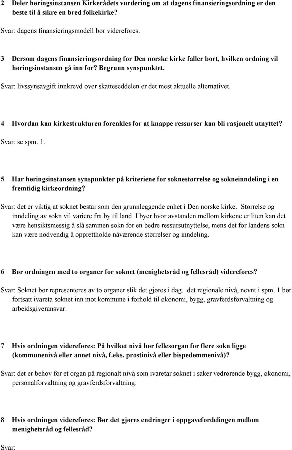 Svar: livssynsavgift innkrevd over skatteseddelen er det mest aktuelle alternativet. 4 Hvordan kan kirkestrukturen forenkles for at knappe ressurser kan bli rasjonelt utnyttet? Svar: se spm. 1.