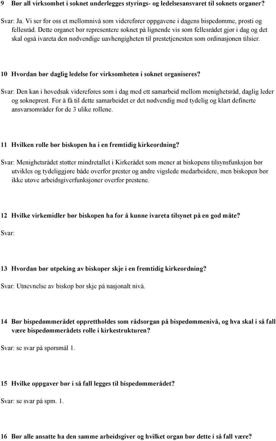 10 Hvordan bør daglig ledelse for virksomheten i soknet organiseres? Svar: Den kan i hovedsak videreføres som i dag med ett samarbeid mellom menighetsråd, daglig leder og sokneprest.