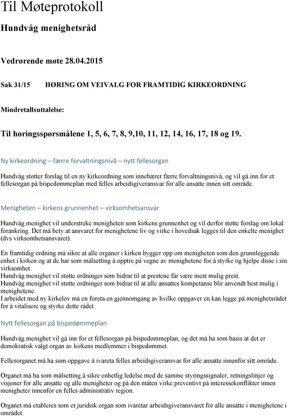 Ny kirkeordning færre forvaltningsnivå nytt fellesorgan Hundvåg støtter forslag til en ny kirkeordning som innebærer færre forvaltningsnivå, og vil gå inn for et fellesorgan på bispedømmeplan med