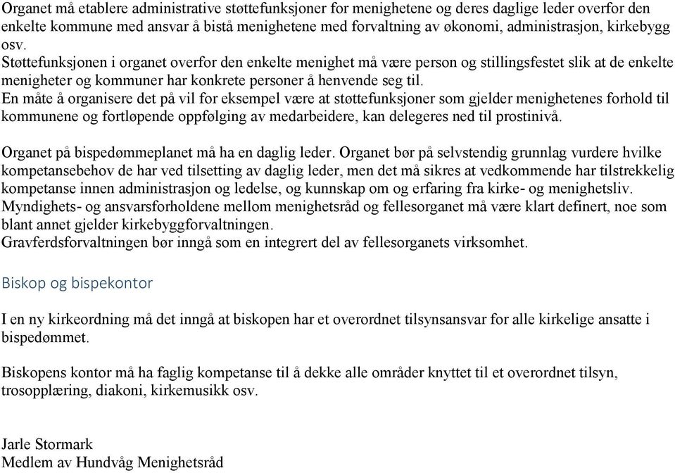 En måte å organisere det på vil for eksempel være at støttefunksjoner som gjelder menighetenes forhold til kommunene og fortløpende oppfølging av medarbeidere, kan delegeres ned til prostinivå.