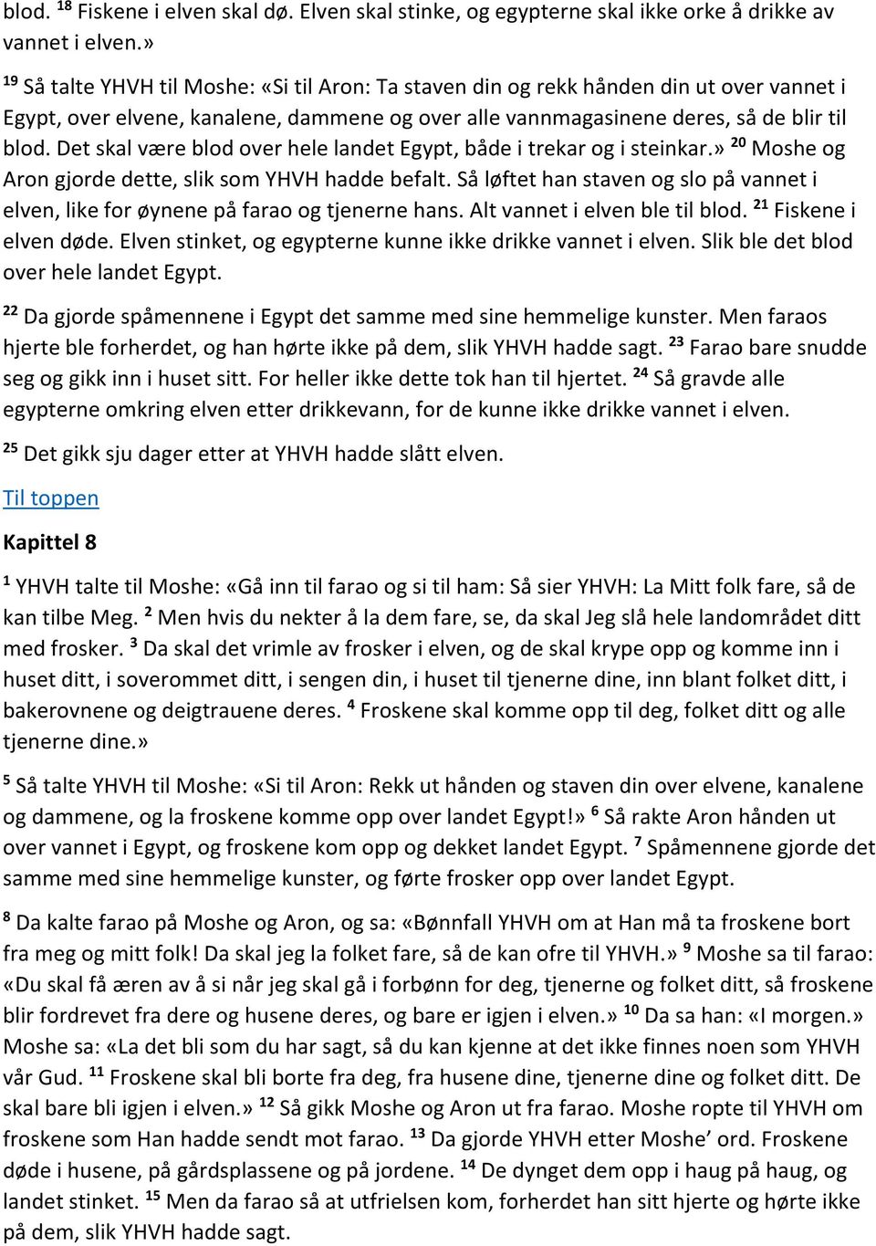 Det skal være blod over hele landet Egypt, både i trekar og i steinkar.» 20 Moshe og Aron gjorde dette, slik som YHVH hadde befalt.