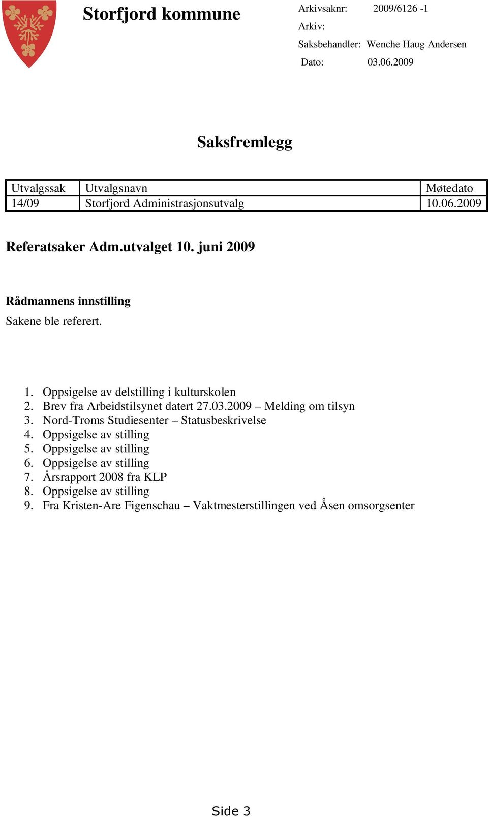 juni 2009 Rådmannens innstilling Sakene ble referert. 1. Oppsigelse av delstilling i kulturskolen 2. Brev fra Arbeidstilsynet datert 27.03.