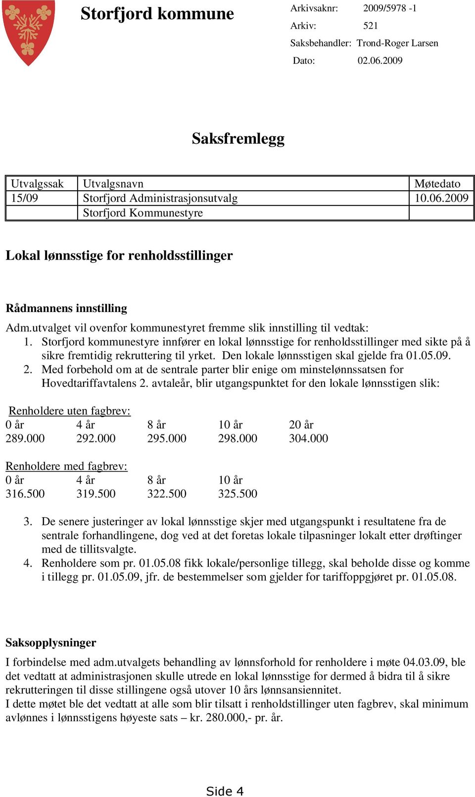 Storfjord kommunestyre innfører en lokal lønnsstige for renholdsstillinger med sikte på å sikre fremtidig rekruttering til yrket. Den lokale lønnsstigen skal gjelde fra 01.05.09. 2.