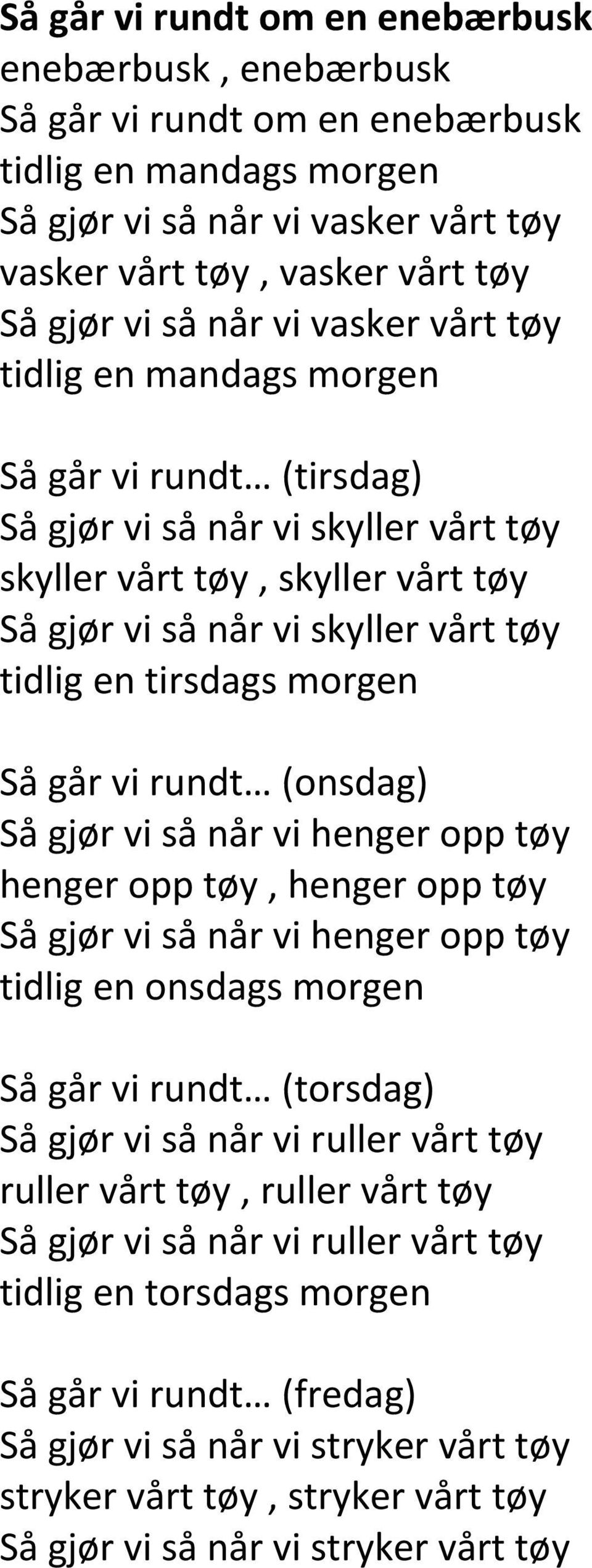 tirsdags morgen Så går vi rundt (onsdag) Så gjør vi så når vi henger opp tøy henger opp tøy, henger opp tøy Så gjør vi så når vi henger opp tøy tidlig en onsdags morgen Så går vi rundt (torsdag) Så