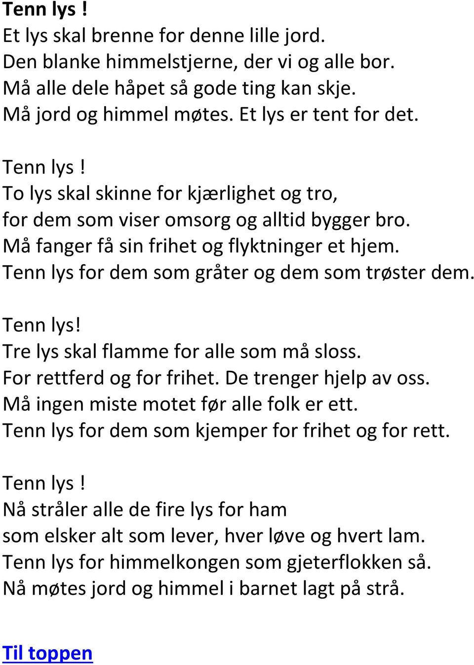 Tenn lys for dem som gråter og dem som trøster dem. Tenn lys! Tre lys skal flamme for alle som må sloss. For rettferd og for frihet. De trenger hjelp av oss.