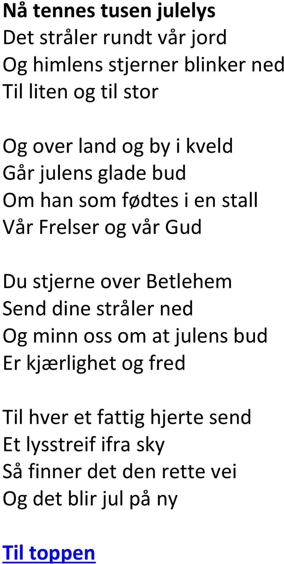 Gud Du stjerne over Betlehem Send dine stråler ned Og minn oss om at julens bud Er kjærlighet og fred