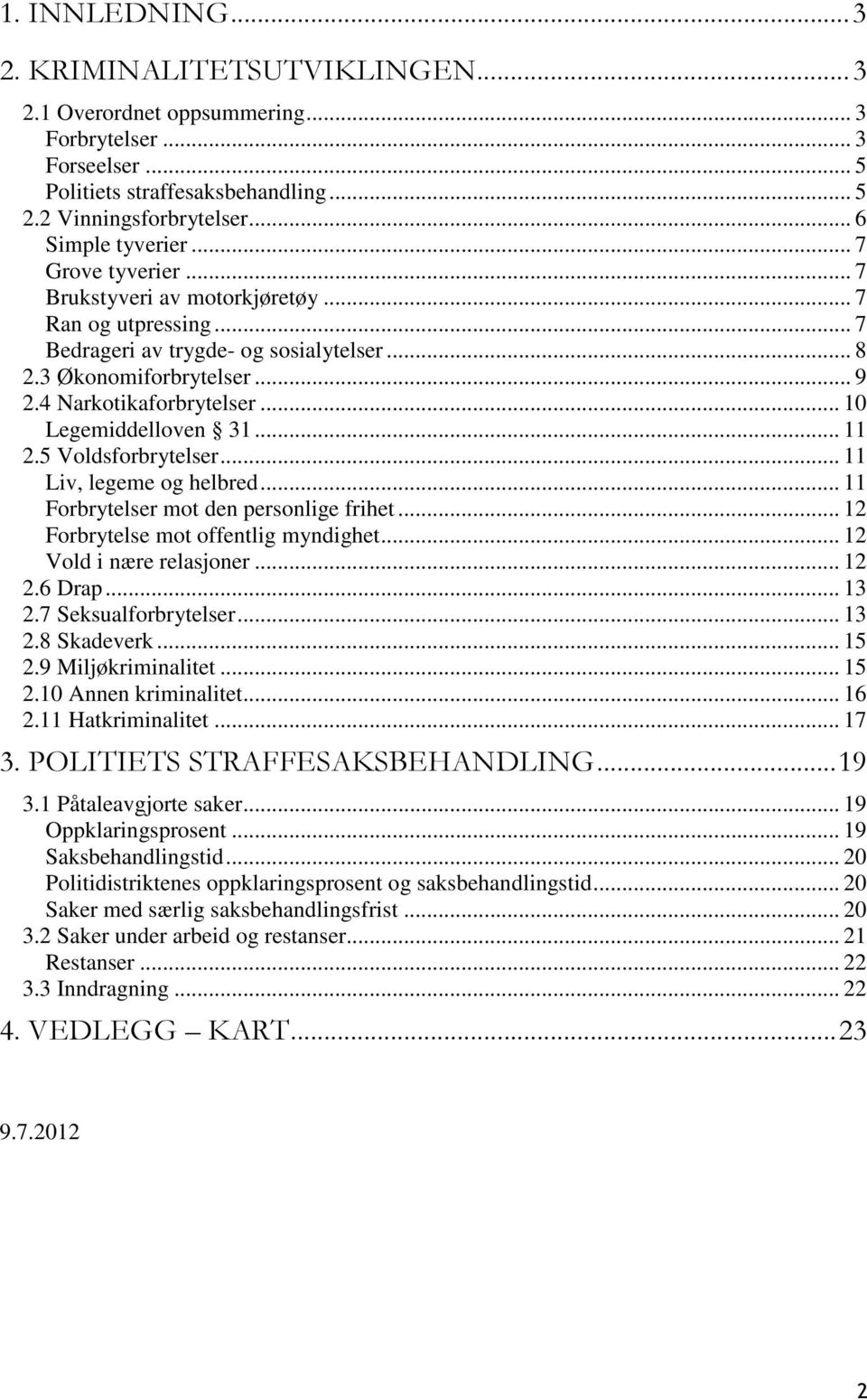 .. 10 Legemiddelloven 31... 11 2.5 Voldsforbrytelser... 11 Liv, legeme og helbred... 11 Forbrytelser mot den personlige frihet... 12 Forbrytelse mot offentlig myndighet... 12 Vold i nære relasjoner.