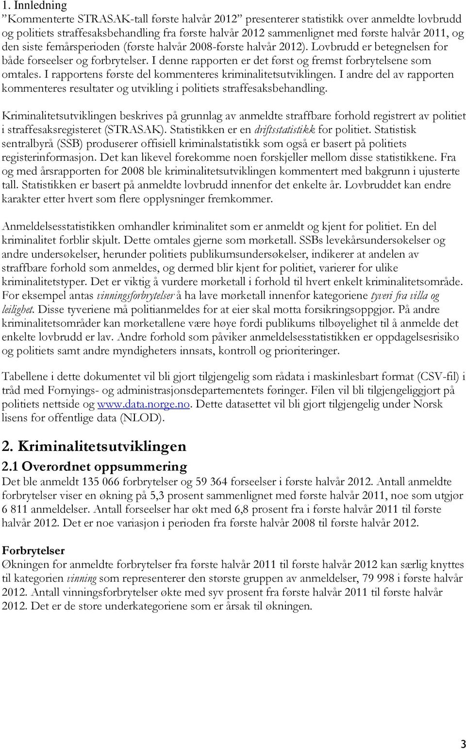 I rapportens første del kommenteres kriminalitetsutviklingen. I andre del av rapporten kommenteres resultater og utvikling i politiets straffesaksbehandling.