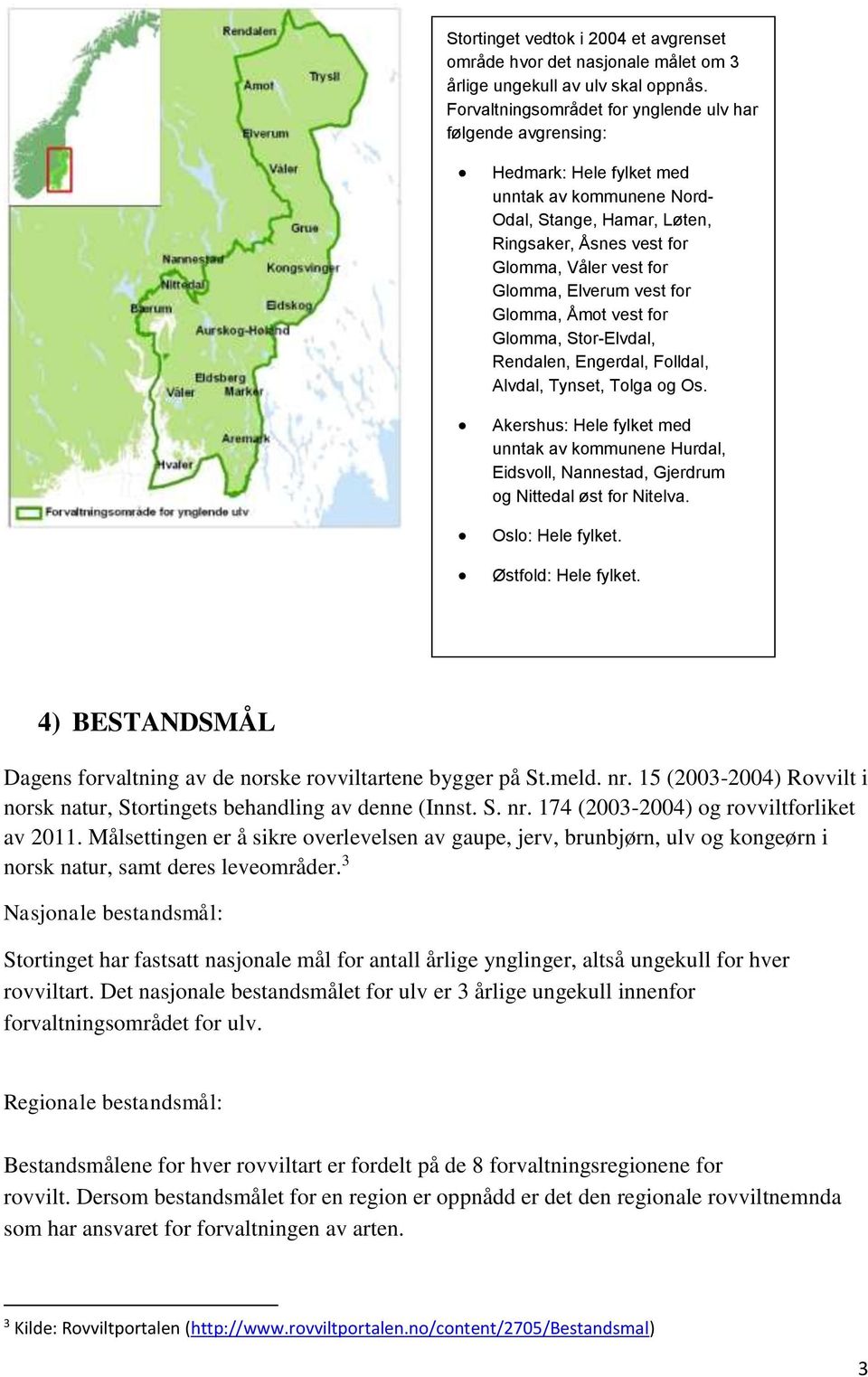 Elverum vest for Glomma, Åmot vest for Glomma, Stor-Elvdal, Rendalen, Engerdal, Folldal, Alvdal, Tynset, Tolga og Os.