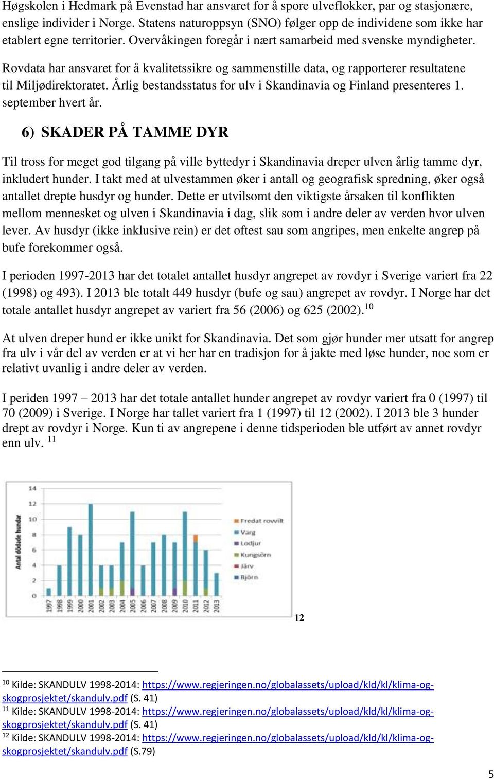 Rovdata har ansvaret for å kvalitetssikre og sammenstille data, og rapporterer resultatene til Miljødirektoratet. Årlig bestandsstatus for ulv i Skandinavia og Finland presenteres 1.