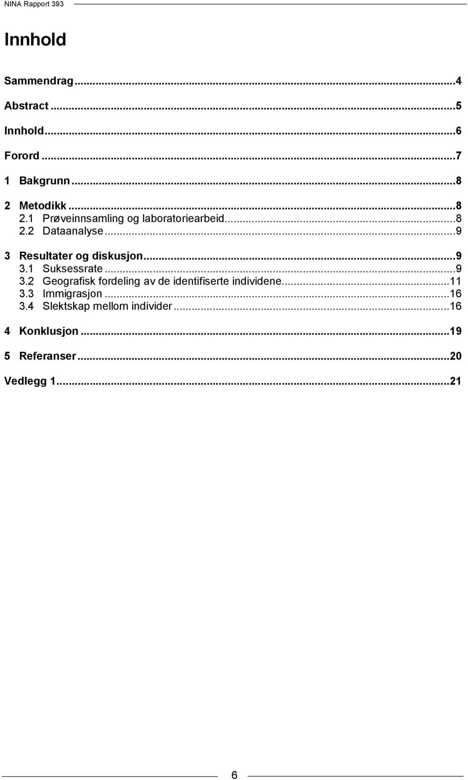 ..9 3 Resultater og diskusjon...9 3.1 Suksessrate...9 3.2 Geografisk fordeling av de identifiserte individene.