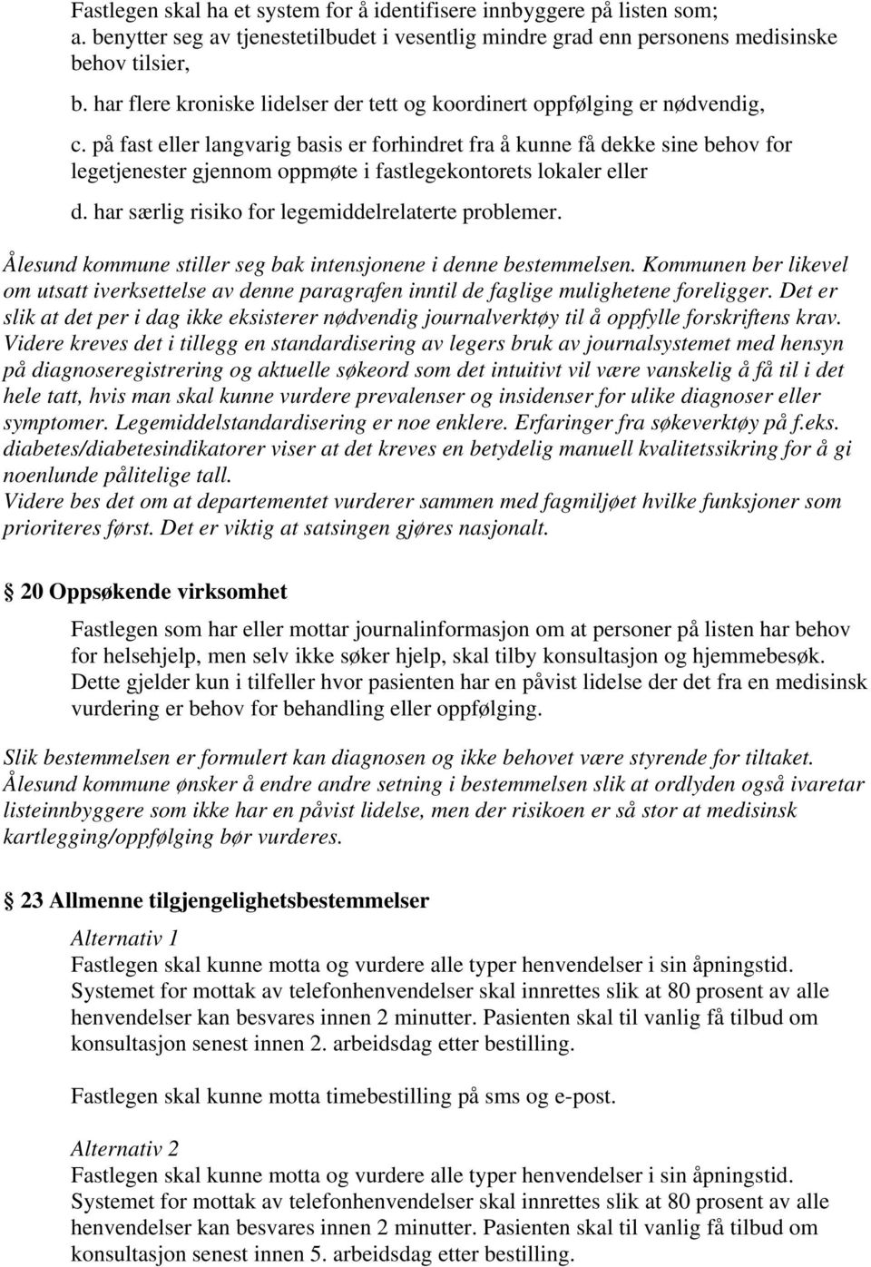 på fast eller langvarig basis er forhindret fra å kunne få dekke sine behov for legetjenester gjennom oppmøte i fastlegekontorets lokaler eller d. har særlig risiko for legemiddelrelaterte problemer.