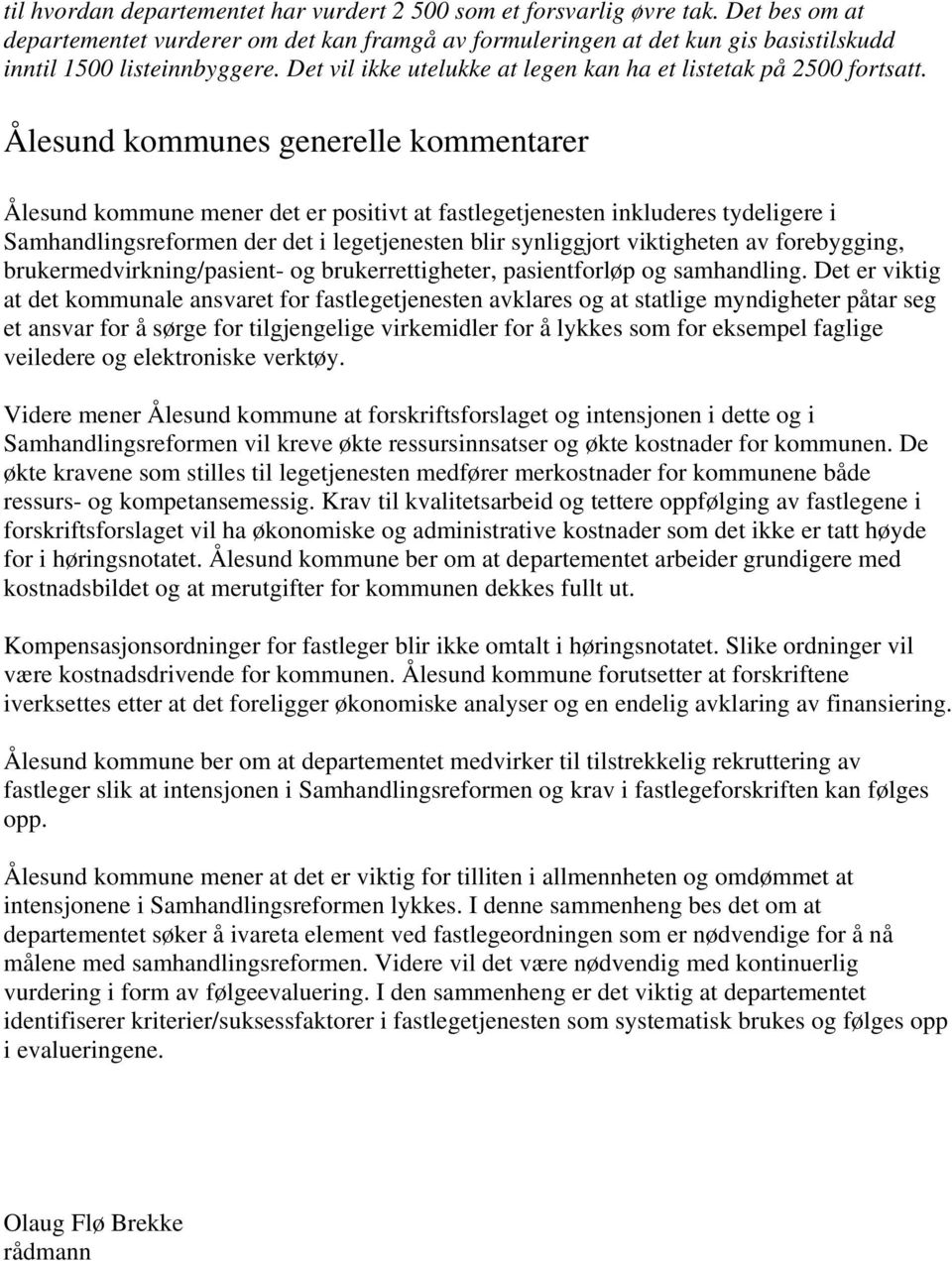 Ålesund kommunes generelle kommentarer Ålesund kommune mener det er positivt at fastlegetjenesten inkluderes tydeligere i Samhandlingsreformen der det i legetjenesten blir synliggjort viktigheten av