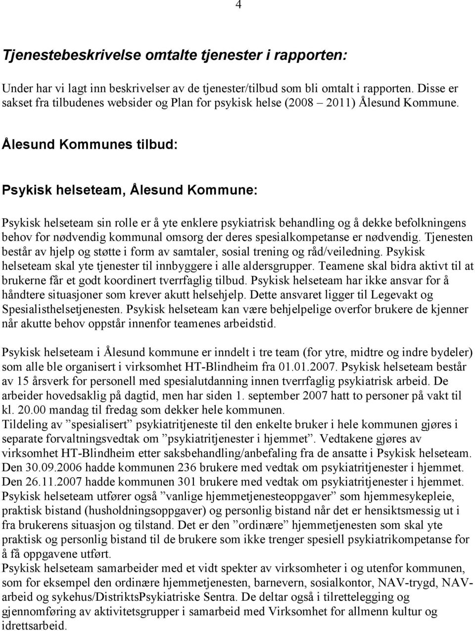 Ålesund Kommunes tilbud: Psykisk helseteam, Ålesund Kommune: Psykisk helseteam sin rolle er å yte enklere psykiatrisk behandling og å dekke befolkningens behov for nødvendig kommunal omsorg der deres