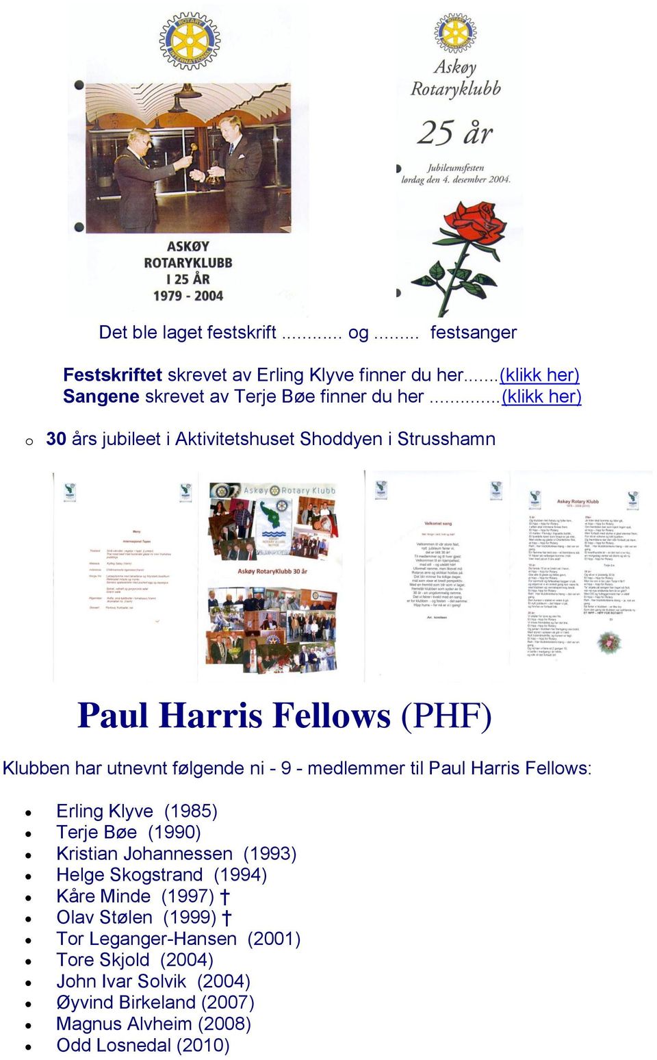 ..(klikk her) o 30 års jubileet i Aktivitetshuset Shoddyen i Strusshamn Paul Harris Fellows (PHF) Klubben har utnevnt følgende ni - 9 - medlemmer