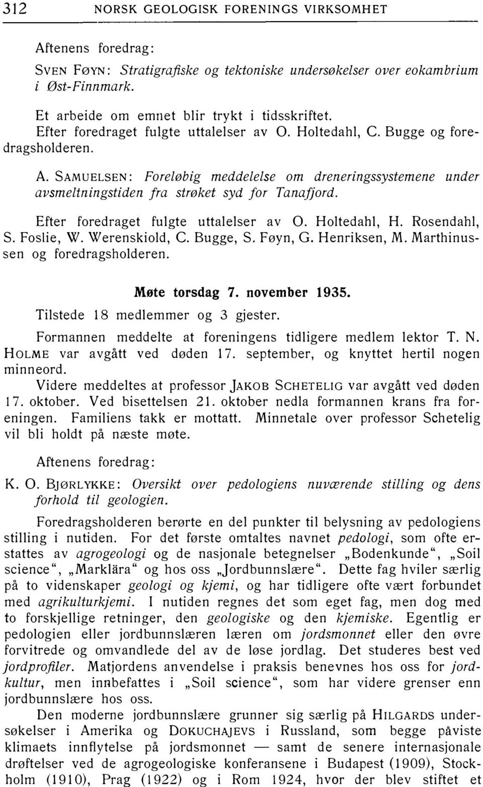 Efter foredraget fulgte uttalelser av O. Holtedahl, H. Rosendahl, S. Foslie, W. Werenskiold, C. Bugge, S. Føyn, G. Henriksen, M. Marthinussen og foredragsholderen. Møte torsdag 7. november 1935.