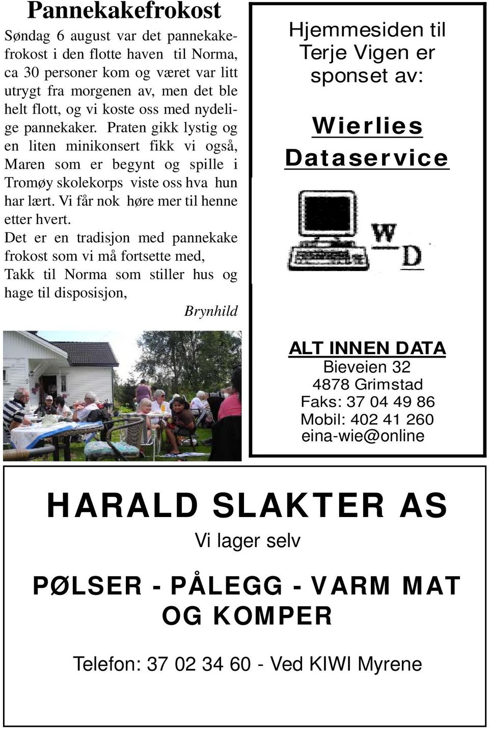 Det er en tradisjon med pannekake frokost som vi må fortsette med, Takk til Norma som stiller hus og hage til disposisjon, Brynhild Hjemmesiden til Terje Vigen er sponset av: Wierlies Dataservice www.