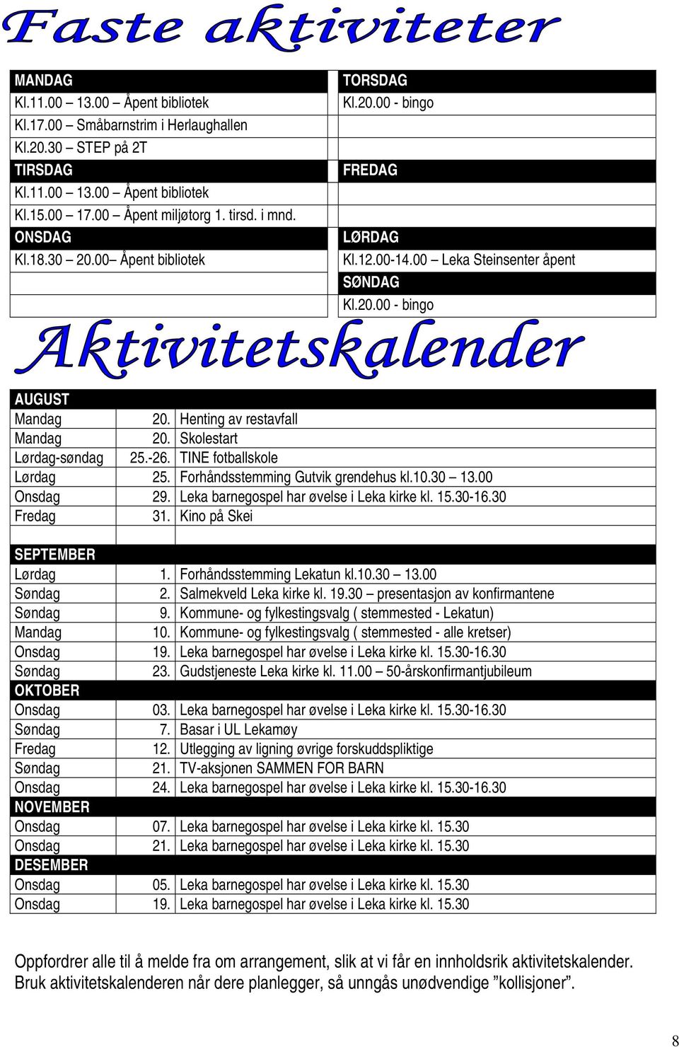 Skolestart Lørdag-søndag 25.-26. TINE fotballskole Lørdag 25. Forhåndsstemming Gutvik grendehus kl.10.30 13.00 Onsdag 29. Leka barnegospel har øvelse i Leka kirke kl. 15.30-16.30 Fredag 31.