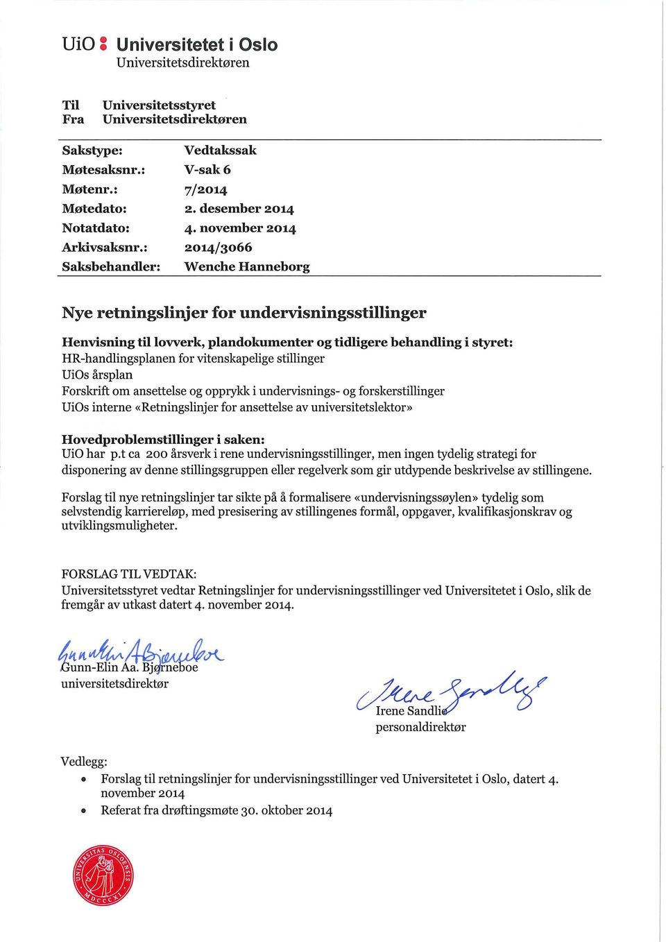 desember 2014 4 november 2014 2014/3066 Wenche Hanneborg Nye retningslinjer for undervisningsstillinger Henvisning til lovverk, plandokumenter og tidligere behandling i styret: HR-handlingsplanen for
