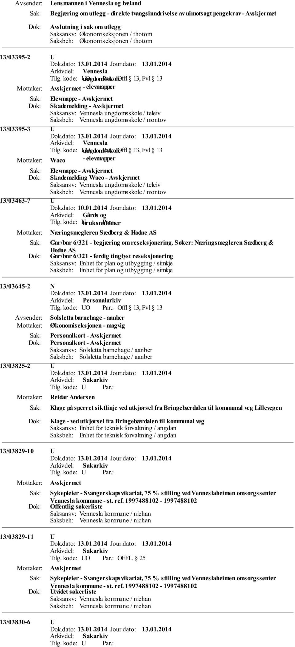 kode: UO ungdomsskole Offl 13, Fvl 13 - elevmapper Elevmappe - Skademelding - Saksansv: Vennesla ungdomsskole / teleiv Saksbeh: Vennesla ungdomsskole / montov 13/03395-3 U Arkivdel: Vennesla Tilg.