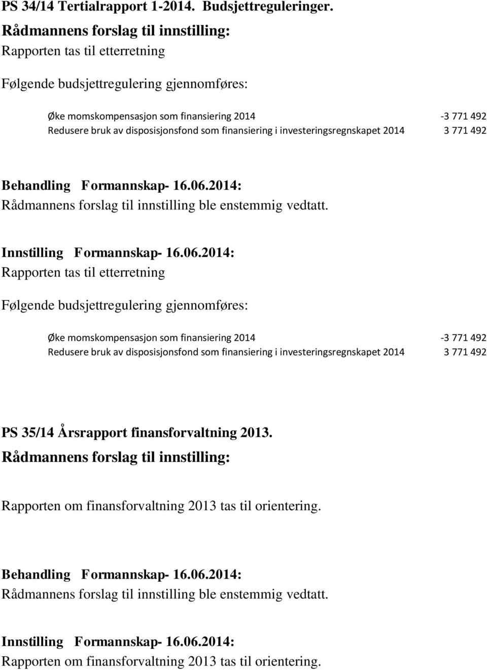 disposisjonsfond som finansiering i investeringsregnskapet 2014 3 771 492 Rapporten tas til etterretning Følgende budsjettregulering gjennomføres: Øke momskompensasjon som