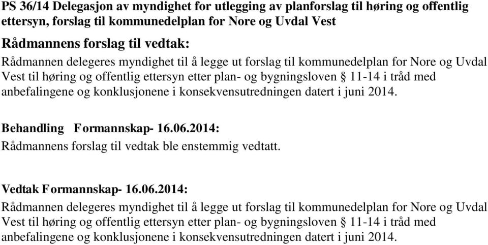 konsekvensutredningen datert i juni 2014. Rådmannens forslag til vedtak ble enstemmig vedtatt. Vedtak Formannskap- 16.06.