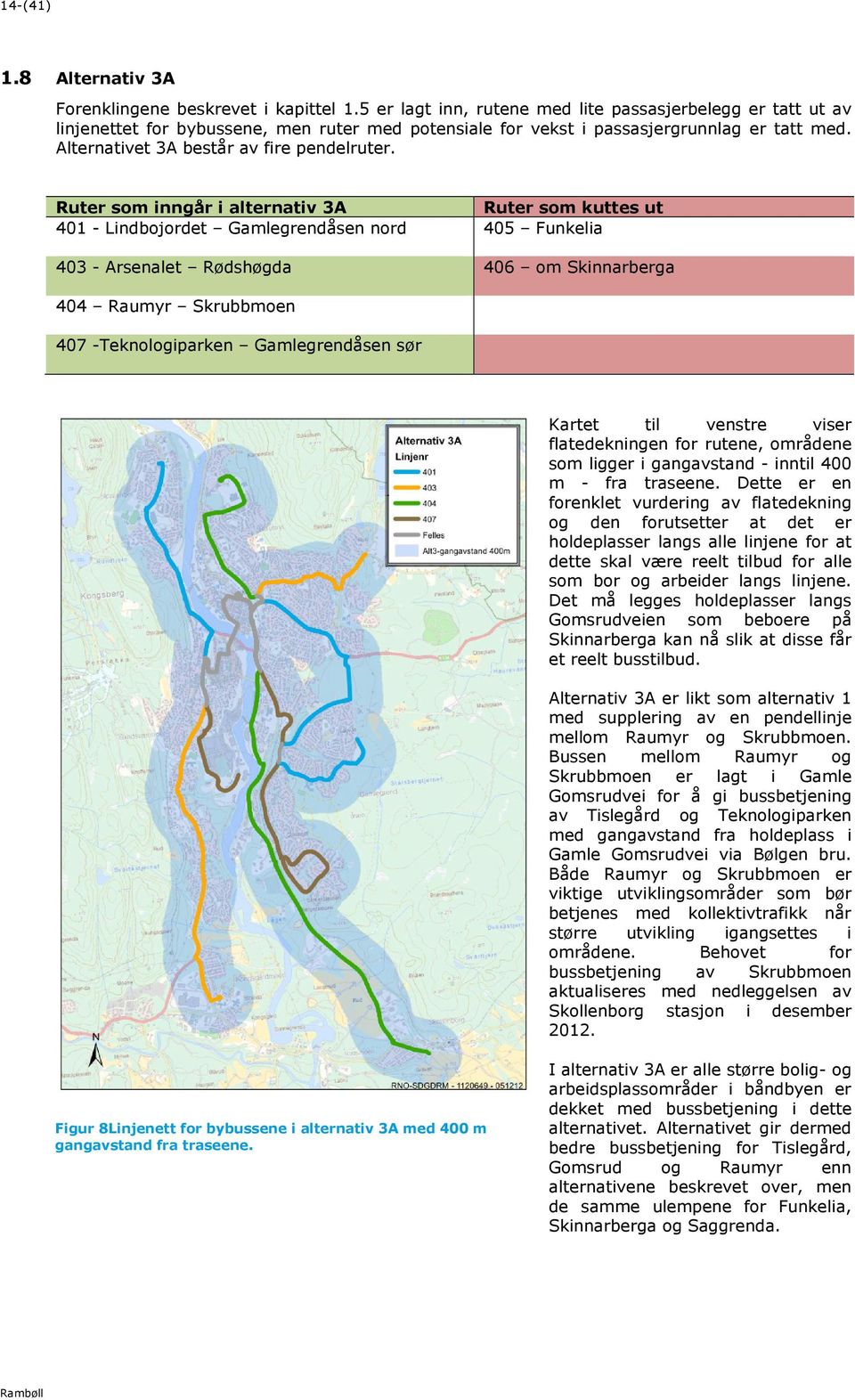 Ruter som inngår i alternativ 3A Ruter som kuttes ut 41 - Lindbojordet Gamlegrendåsen nord 45 Funkelia 43 - Arsenalet Rødshøgda 46 om Skinnarberga 44 Raumyr Skrubbmoen 47 -Teknologiparken