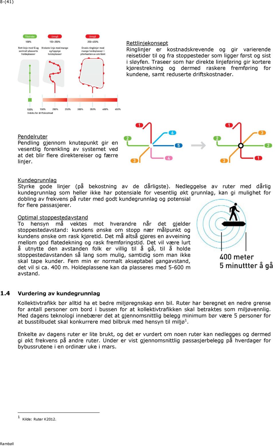 Pendelruter Pendling gjennom knutepunkt gir en vesentlig forenkling av systemet ved at det blir flere direktereiser og færre linjer. Kundegrunnlag Styrke gode linjer (på bekostning av de dårligste).