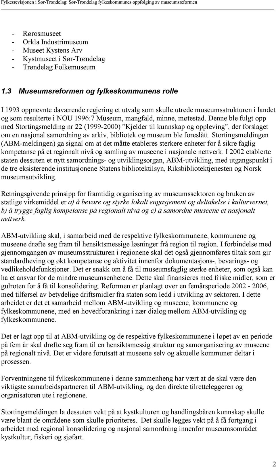 Denne ble fulgt opp med Stortingsmelding nr 22 (1999-2000) Kjelder til kunnskap og oppleving, der forslaget om en nasjonal samordning av arkiv, bibliotek og museum ble foreslått.