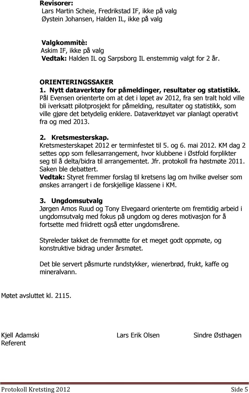 Pål Evensen orienterte om at det i løpet av 2012, fra sen tralt hold ville bli iverksatt pilotprosjekt for påmelding, resultater og statistikk, som ville gjøre det betydelig enklere.