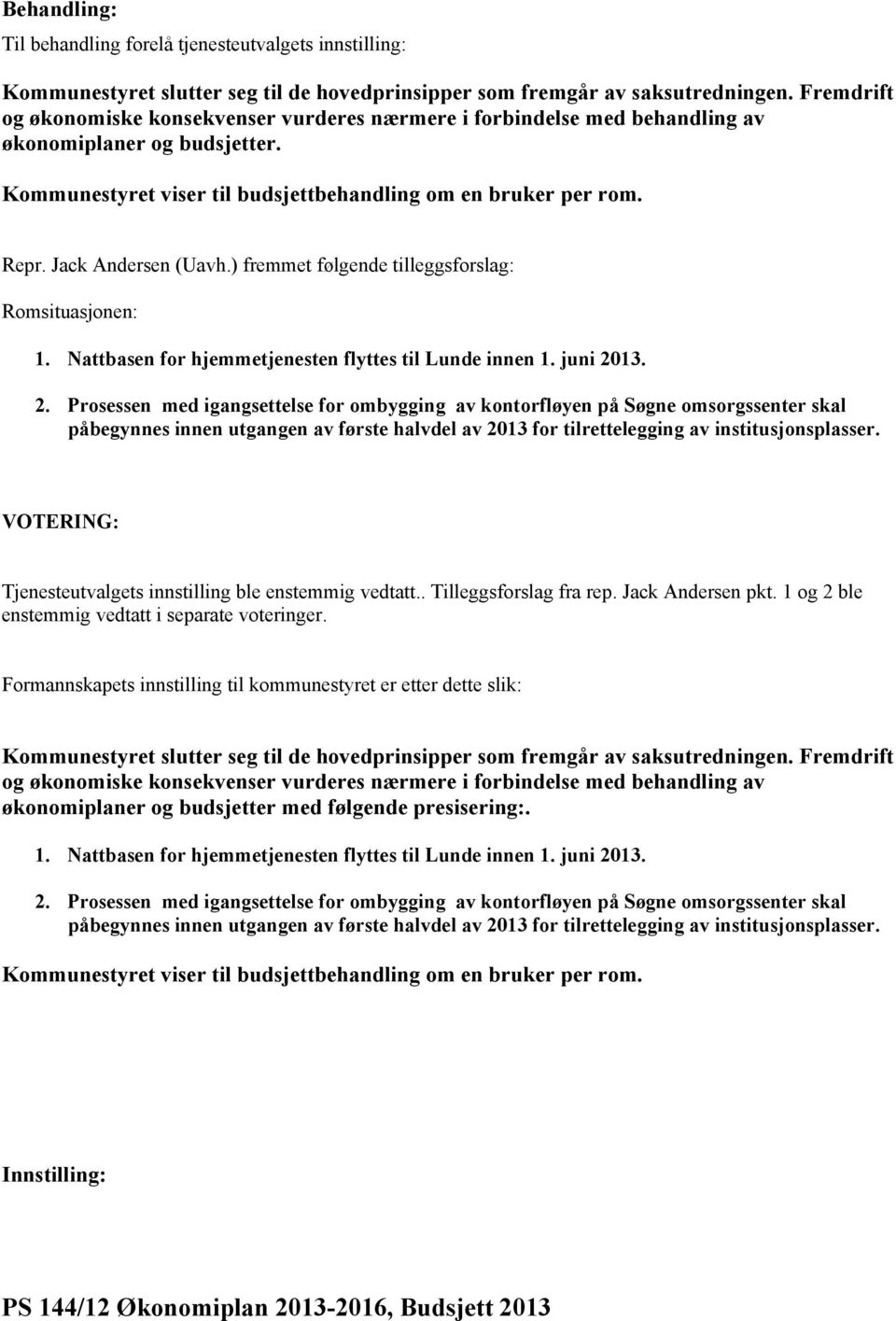 Jack Andersen (Uavh.) fremmet følgende tilleggsforslag: Romsituasjonen: 1. Nattbasen for hjemmetjenesten flyttes til Lunde innen 1. juni 20