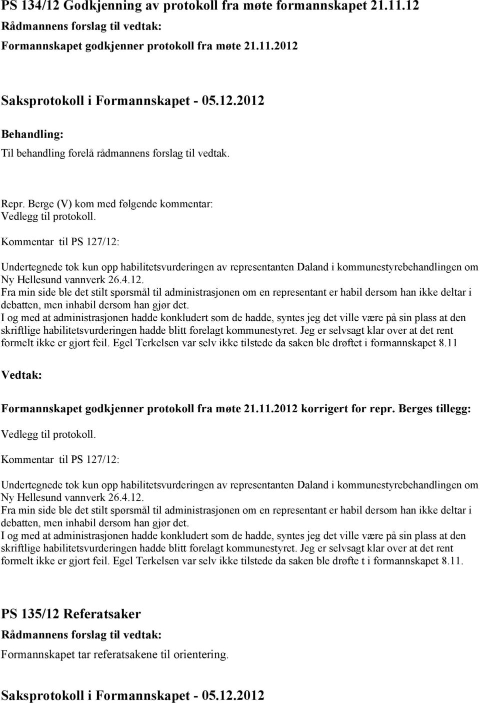 Kommentar til PS 127/12: Undertegnede tok kun opp habilitetsvurderingen av representanten Daland i kommunestyrebehandlingen om Ny Hellesund vannverk 26.4.12. Fra min side ble det stilt spørsmål til administrasjonen om en representant er habil dersom han ikke deltar i debatten, men inhabil dersom han gjør det.