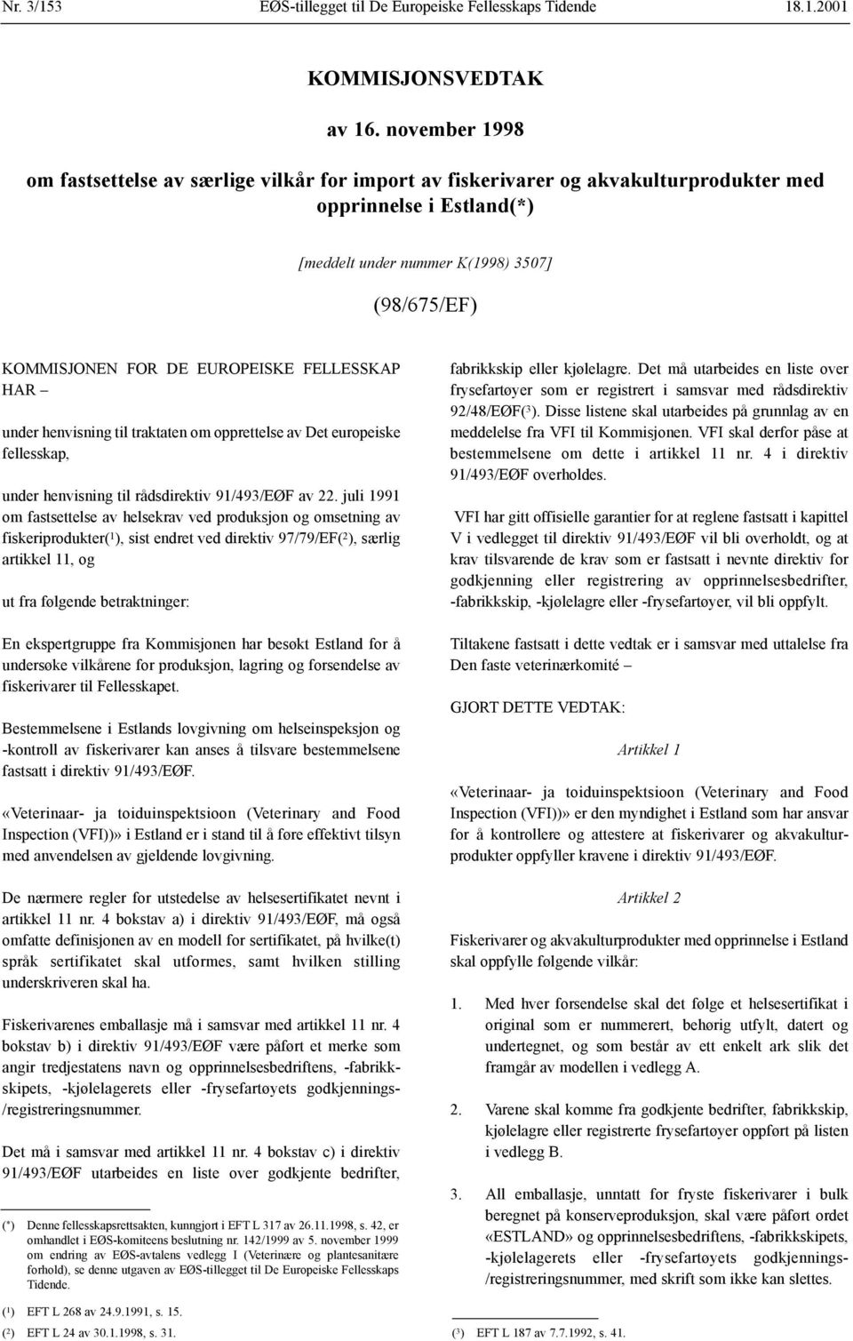 EUROPEISKE FELLESSKAP HAR under henvisning til traktaten om opprettelse av Det europeiske fellesskap, under henvisning til rådsdirektiv 91/493/EØF av 22.