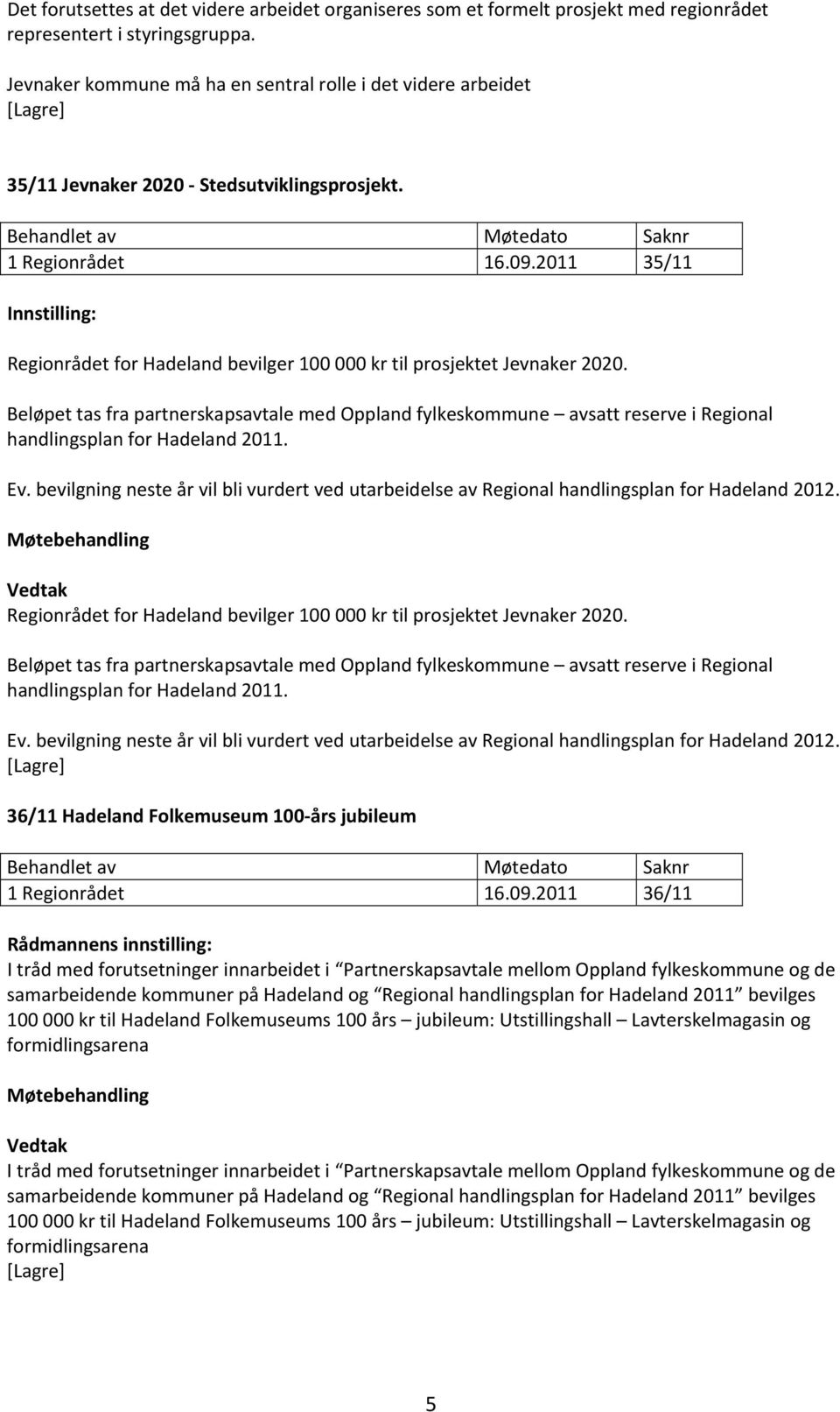 2011 35/11 Regionrådet for Hadeland bevilger 100 000 kr til prosjektet Jevnaker 2020.