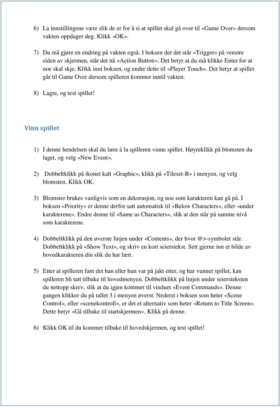 Det betyr at spillet går til Game Over dersom spilleren kommer inntil vakten. 8) Lagre, og test spillet! Vinn spillet 1) I denne hendelsen skal du lære å la spilleren vinne spillet.