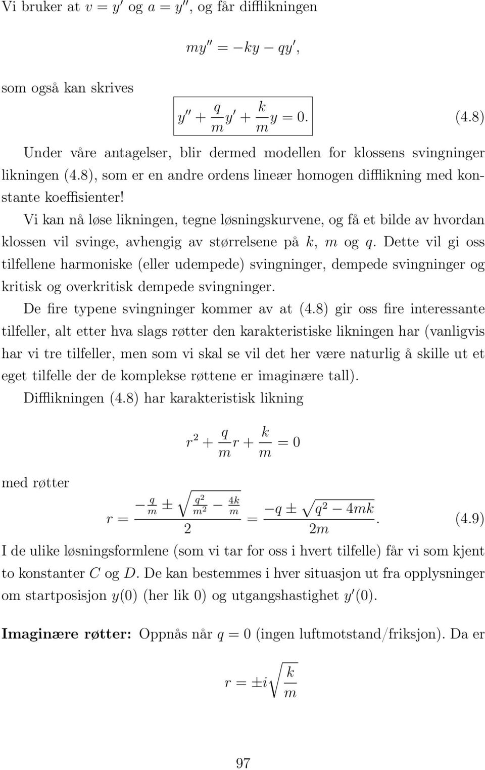 Vi kan nå løse likningen, tegne løsningskurvene, og få et bilde av hvordan klossen vil svinge, avhengig av størrelsene på k, m og q.