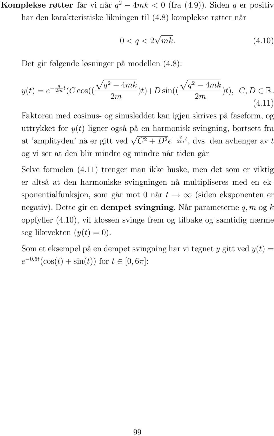 11) Faktoren med cosinus- og sinusleddet kan igjen skrives på faseform, og uttrykket for y(t) ligner også på en harmonisk svingning, bortsett fra at amplityden nå er gitt ved C 2 + D 2 e q 2m t, dvs.