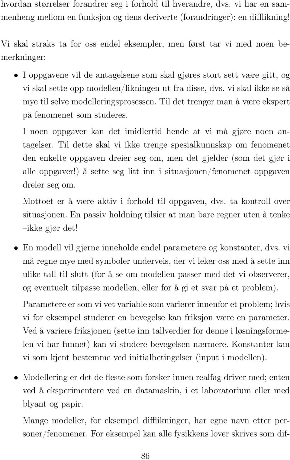 disse, dvs. vi skal ikke se så mye til selve modelleringsprosessen. Til det trenger man å være ekspert på fenomenet som studeres.