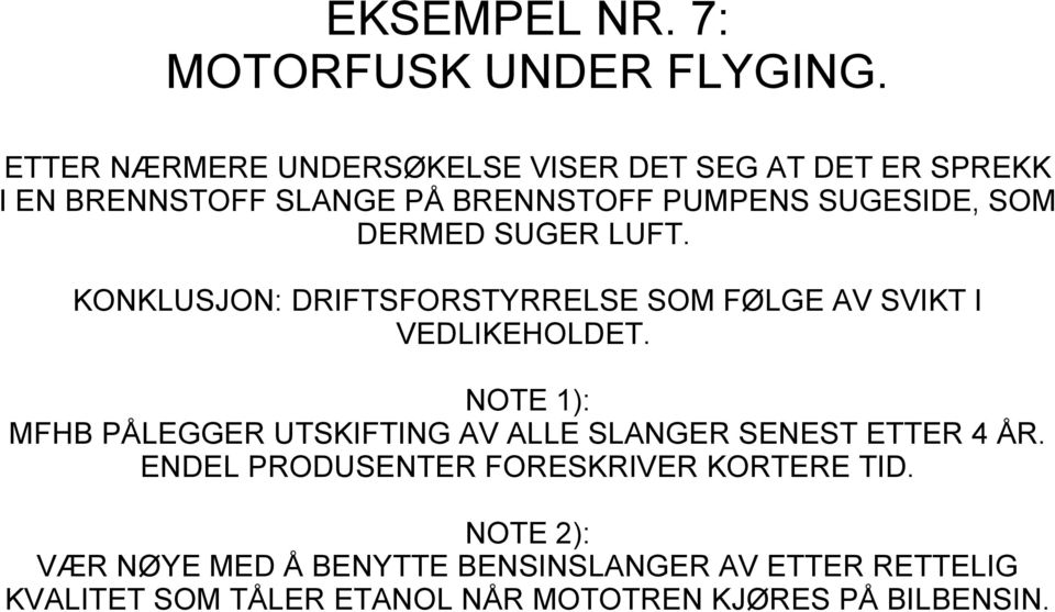 DERMED SUGER LUFT. KONKLUSJON: DRIFTSFORSTYRRELSE SOM FØLGE AV SVIKT I VEDLIKEHOLDET.