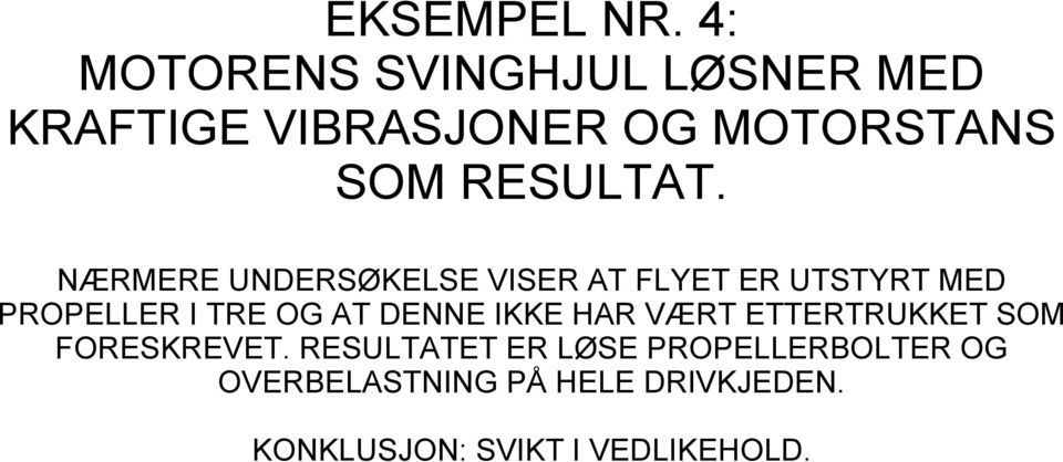 NÆRMERE UNDERSØKELSE VISER AT FLYET ER UTSTYRT MED PROPELLER I TRE OG AT DENNE