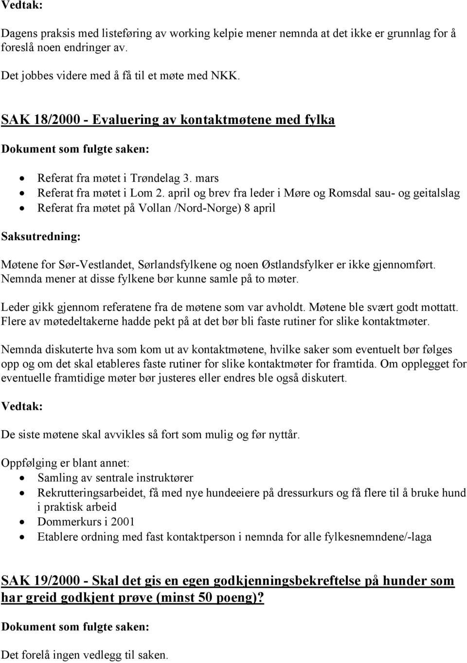 april og brev fra leder i Møre og Romsdal sau- og geitalslag Referat fra møtet på Vollan /Nord-Norge) 8 april Møtene for Sør-Vestlandet, Sørlandsfylkene og noen Østlandsfylker er ikke gjennomført.